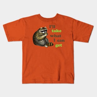 I'll take what I can get Kids T-Shirt